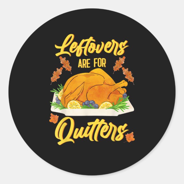 Leftovers Are For Quitters Funny Thanksgiving Day Classic Round Sticker (Front)