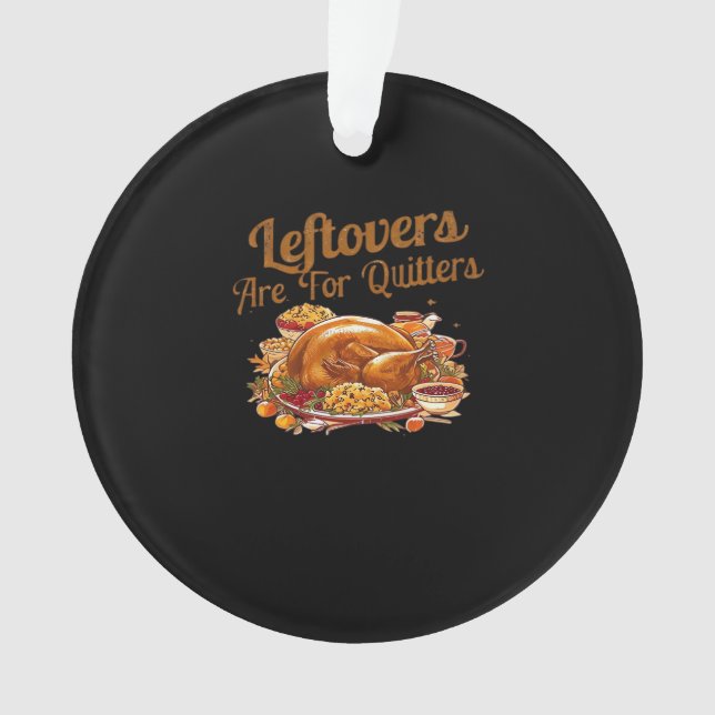 Leftovers Are For Quitters Funny Thanksgiving Day  Ornament (Front)