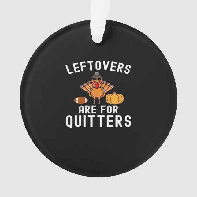 Leftovers Are For Quitters Funny Thanksgiving Day  Ornament (Front)