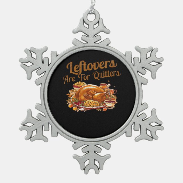 Leftovers Are For Quitters Funny Thanksgiving Day  Snowflake Pewter Christmas Ornament (Front)