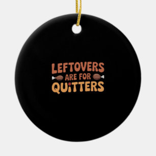 Leftovers Are For Quitters Funny Thanksgiving Desi Ceramic Ornament