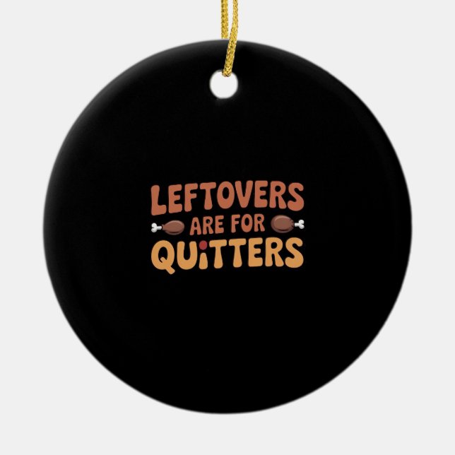 Leftovers Are For Quitters Funny Thanksgiving Desi Ceramic Ornament (Front)