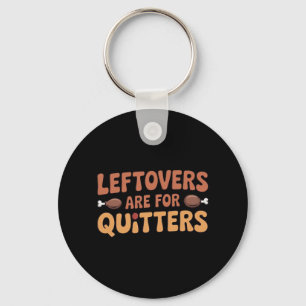 Leftovers Are For Quitters Funny Thanksgiving Desi Keychain