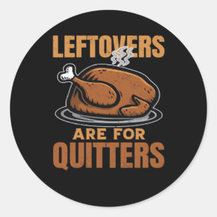 Leftovers Are For Quitters Funny Thanksgiving Dinn Classic Round Sticker