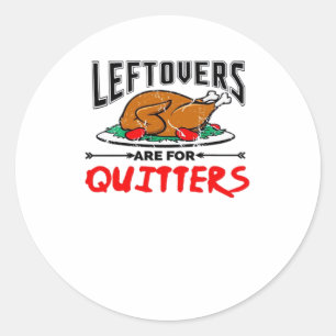 Leftovers Are For Quitters Funny Thanksgiving Dinn Classic Round Sticker