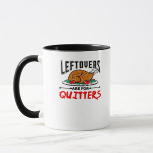 Leftovers Are For Quitters Funny Thanksgiving Dinn Mug