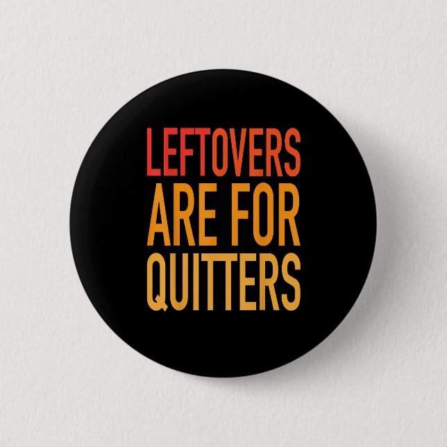 Leftovers Are For Quitters Funny Thanksgiving Fami 2 Inch Round Button (Front)