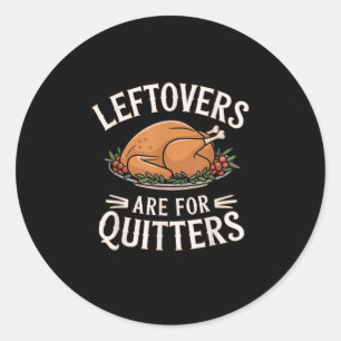 Leftovers Are For Quitters Funny Thanksgiving Food Classic Round Sticker
