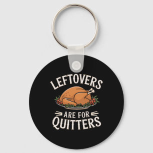 Leftovers Are For Quitters Funny Thanksgiving Food Keychain