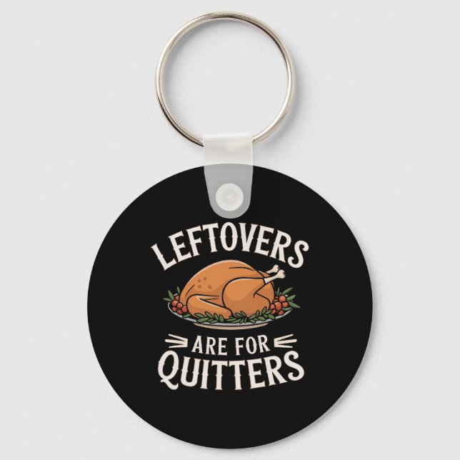 Leftovers Are For Quitters Funny Thanksgiving Food Keychain (Front)