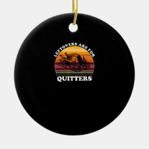Leftovers Are For Quitters - Funny Thanksgiving Le Ceramic Ornament