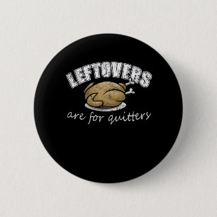 Leftovers Are For Quitters Funny Thanksgiving Nove 2 Inch Round Button