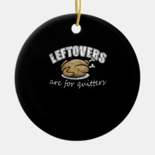 Leftovers Are For Quitters Funny Thanksgiving Nove Ceramic Ornament
