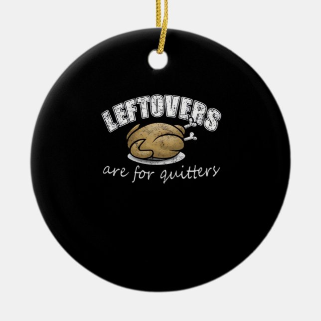 Leftovers Are For Quitters Funny Thanksgiving Nove Ceramic Ornament (Front)