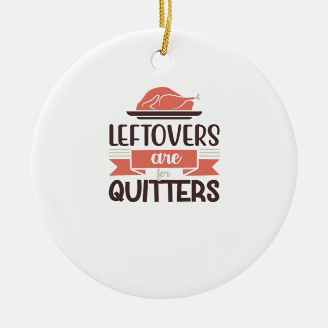 Leftovers Are For Quitters Funny Thanksgiving Quot Ceramic Ornament (Front)