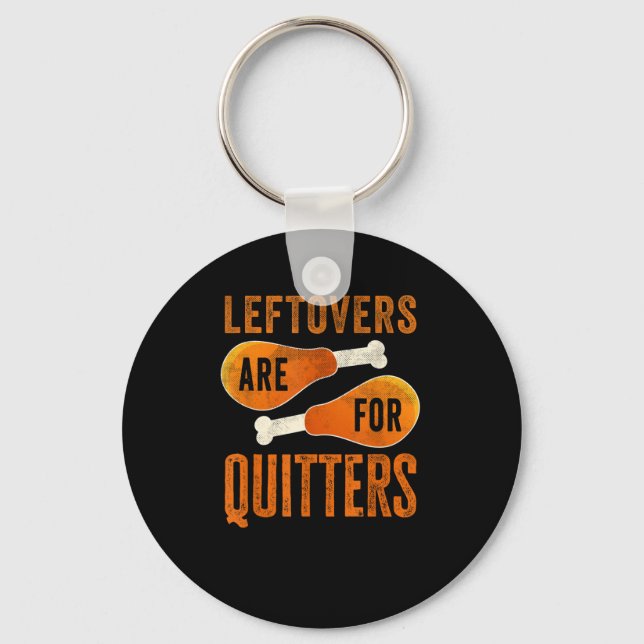 Leftovers Are For Quitters Funny Thanksgiving Quot Keychain (Front)
