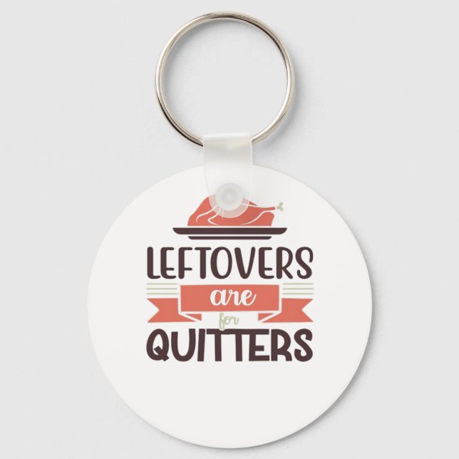 Leftovers Are For Quitters Funny Thanksgiving Quot Keychain (Front)