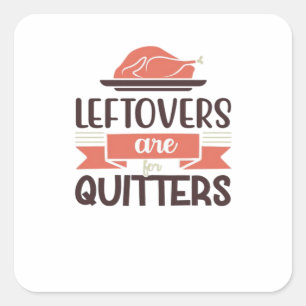 Leftovers Are For Quitters Funny Thanksgiving Quot Square Sticker
