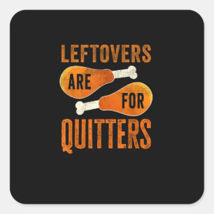 Leftovers Are For Quitters Funny Thanksgiving Quot Square Sticker