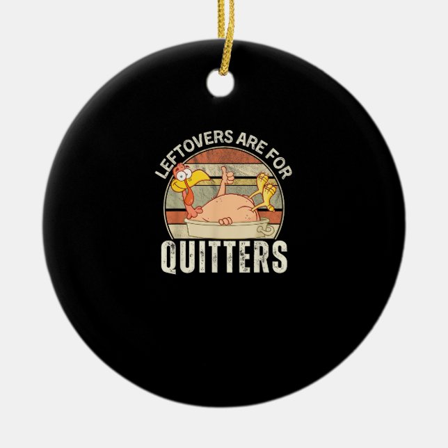 Leftovers Are For Quitters Funny Thanksgiving Retr Ceramic Ornament (Front)