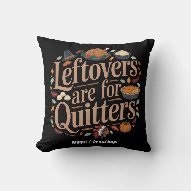 Leftovers Are for Quitters Funny Thanksgiving  Throw Pillow (Front)