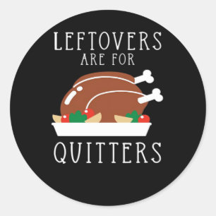 Leftovers Are For Quitters - Funny Thanksgiving Tu Classic Round Sticker