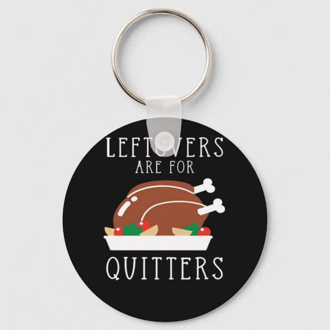 Leftovers Are For Quitters - Funny Thanksgiving Tu Keychain (Front)