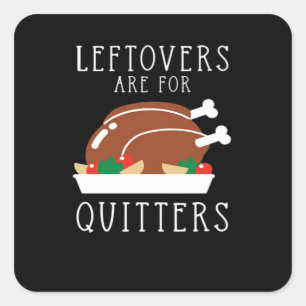 Leftovers Are For Quitters - Funny Thanksgiving Tu Square Sticker