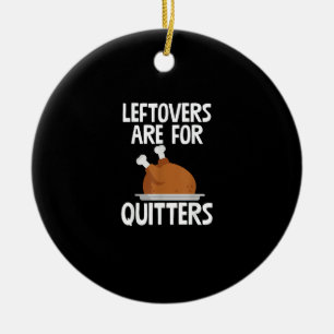 Leftovers Are For Quitters Funny Thanksgiving Turk Ceramic Ornament