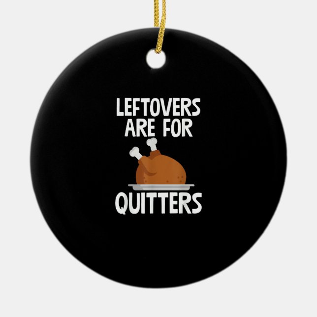 Leftovers Are For Quitters Funny Thanksgiving Turk Ceramic Ornament (Front)