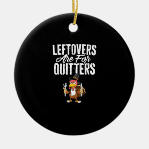 Leftovers Are For Quitters Funny Thanksgiving Turk Ceramic Ornament