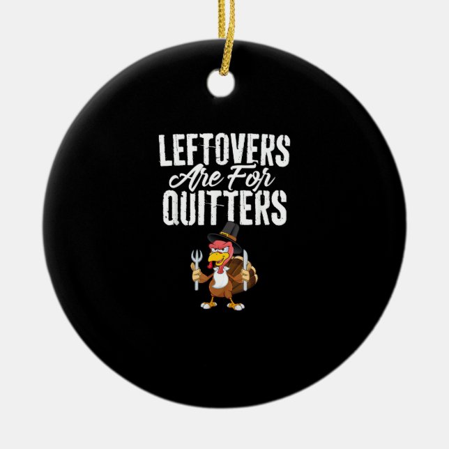 Leftovers Are For Quitters Funny Thanksgiving Turk Ceramic Ornament (Front)