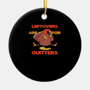 Leftovers Are For Quitters Funny Thanksgiving Turk Ceramic Ornament
