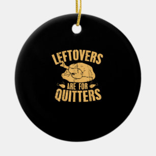 Leftovers Are For Quitters Funny Thanksgiving Turk Ceramic Ornament