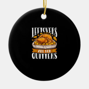 Leftovers Are For Quitters Funny Thanksgiving Turk Ceramic Ornament