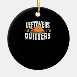 Leftovers Are For Quitters Funny Thanksgiving Turk Ceramic Ornament