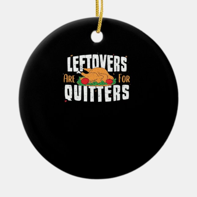 Leftovers Are For Quitters Funny Thanksgiving Turk Ceramic Ornament (Front)