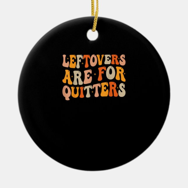 Leftovers Are For Quitters Funny Thanksgiving Turk Ceramic Ornament (Front)