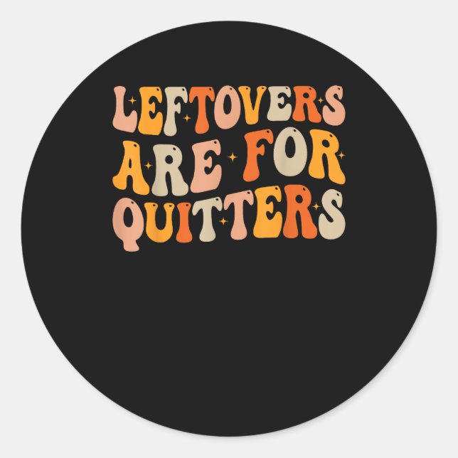 Leftovers Are For Quitters Funny Thanksgiving Turk Classic Round Sticker (Front)