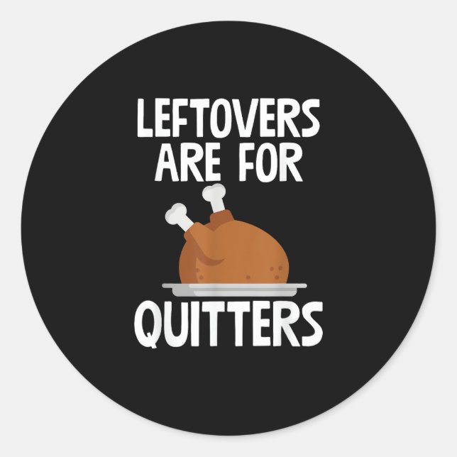 Leftovers Are For Quitters Funny Thanksgiving Turk Classic Round Sticker (Front)