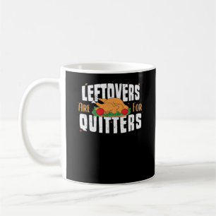 Leftovers Are For Quitters Funny Thanksgiving Turk Coffee Mug