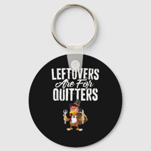 Leftovers Are For Quitters Funny Thanksgiving Turk Keychain