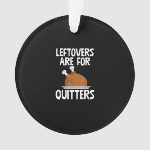Leftovers Are For Quitters Funny Thanksgiving Turk Ornament