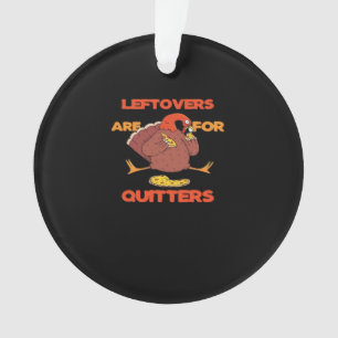 Leftovers Are For Quitters Funny Thanksgiving Turk Ornament