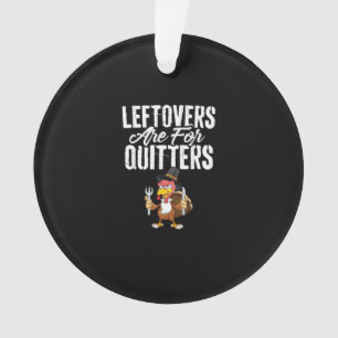 Leftovers Are For Quitters Funny Thanksgiving Turk Ornament