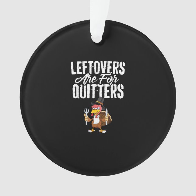 Leftovers Are For Quitters Funny Thanksgiving Turk Ornament (Front)