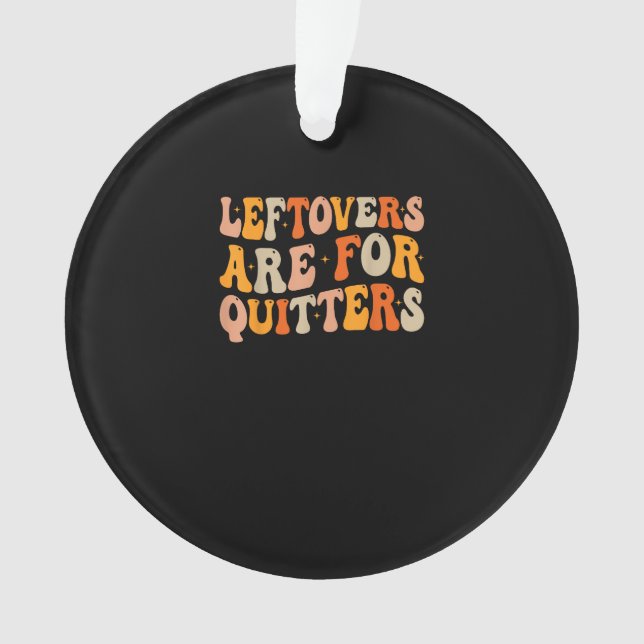 Leftovers Are For Quitters Funny Thanksgiving Turk Ornament (Front)