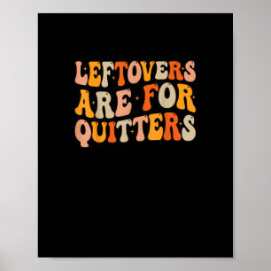 Leftovers Are For Quitters Funny Thanksgiving Turk Poster