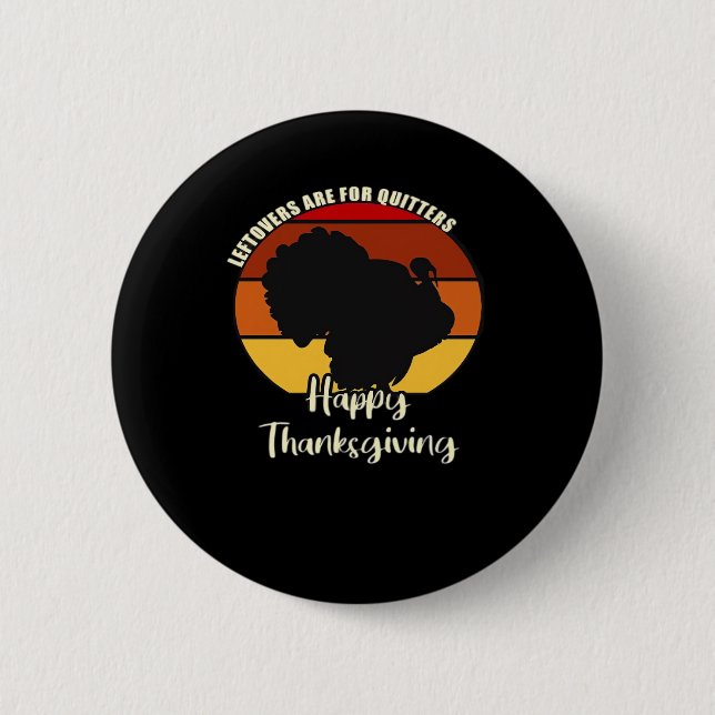 Leftovers Are For Quitters - Happy Thanksgiving 2 Inch Round Button (Front)