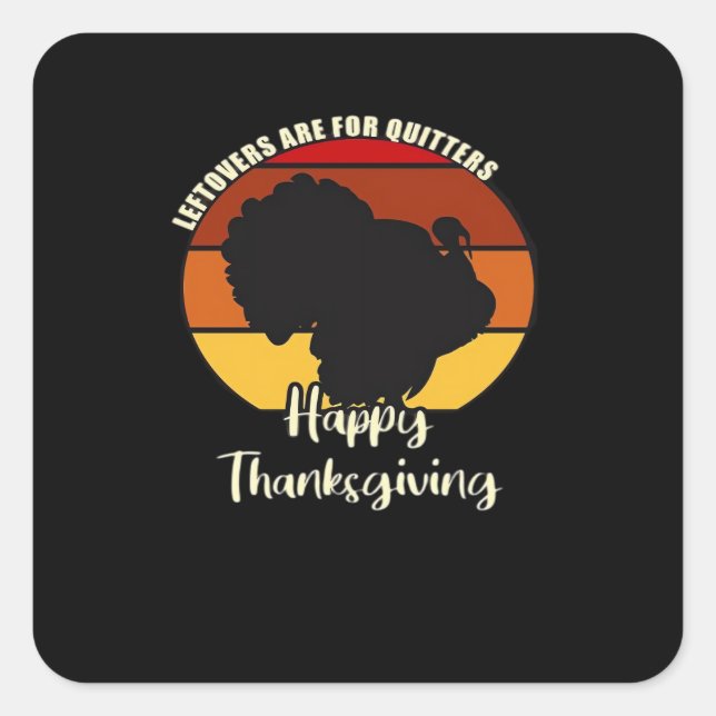 Leftovers Are For Quitters - Happy Thanksgiving Square Sticker (Front)